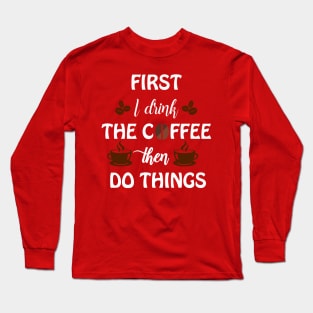 First I drink the coffee the do things Long Sleeve T-Shirt